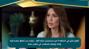 تطور مثير في الحلقة 5 من مسلسل أزمة ثقة.. نجلاء بدر تحقق مصداقية وفاة زوجها بالذهاب إلى مكان دفنه